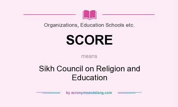 What does SCORE mean? It stands for Sikh Council on Religion and Education
