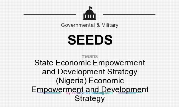 What does SEEDS mean? It stands for State Economic Empowerment and Development Strategy (Nigeria) Economic Empowerment and Development Strategy