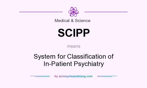 What does SCIPP mean? It stands for System for Classification of In-Patient Psychiatry