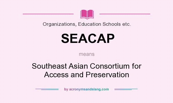 What does SEACAP mean? It stands for Southeast Asian Consortium for Access and Preservation