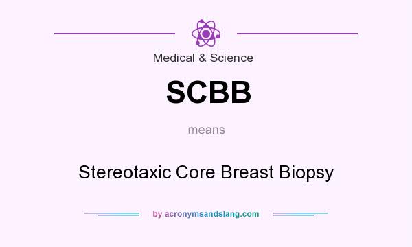 What does SCBB mean? It stands for Stereotaxic Core Breast Biopsy