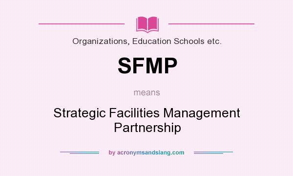 What does SFMP mean? It stands for Strategic Facilities Management Partnership