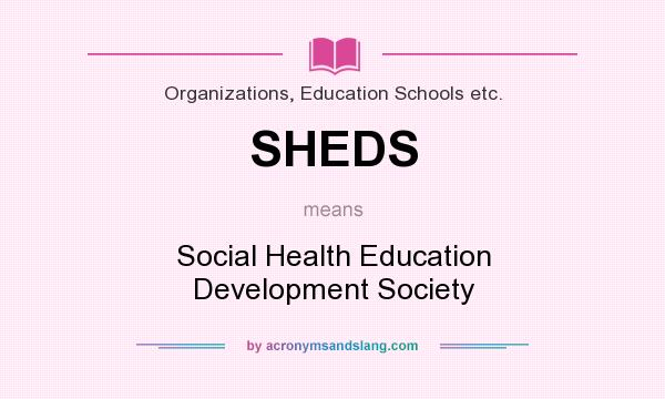What does SHEDS mean? It stands for Social Health Education Development Society