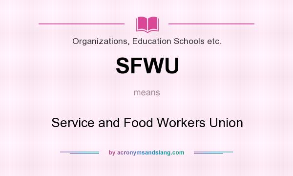 What does SFWU mean? It stands for Service and Food Workers Union