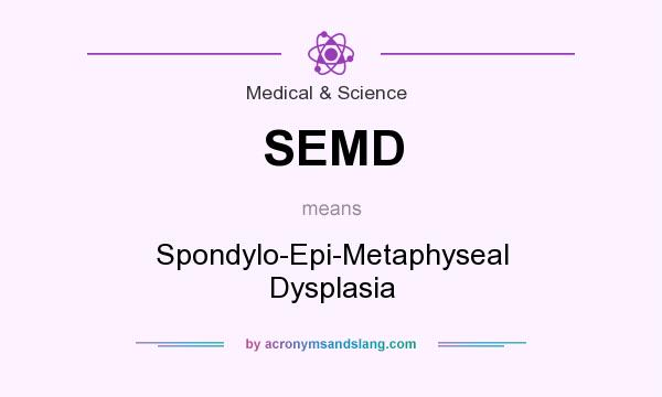 What does SEMD mean? It stands for Spondylo-Epi-Metaphyseal Dysplasia
