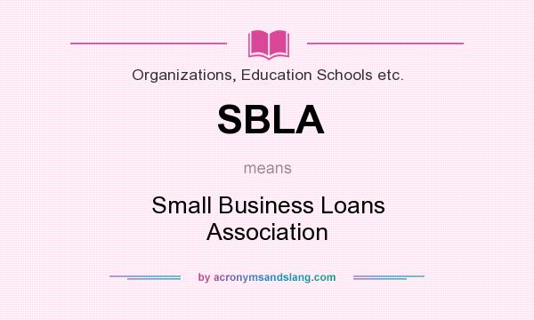 What does SBLA mean? It stands for Small Business Loans Association