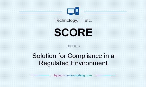 What does SCORE mean? It stands for Solution for Compliance in a Regulated Environment