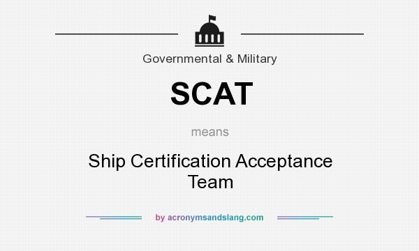 What does SCAT mean? It stands for Ship Certification Acceptance Team