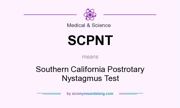 What does SCPNT mean? It stands for Southern California Postrotary Nystagmus Test