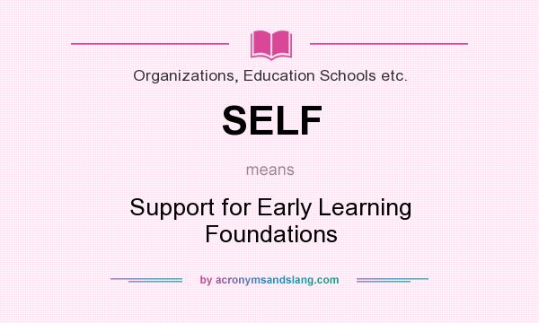 What does SELF mean? It stands for Support for Early Learning Foundations