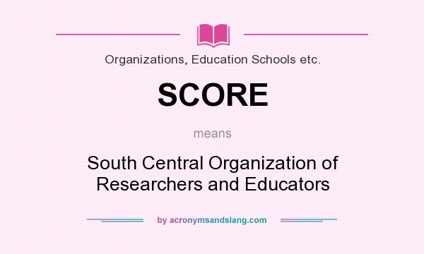 What does SCORE mean? It stands for South Central Organization of Researchers and Educators