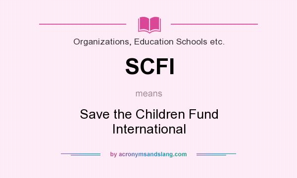 What does SCFI mean? It stands for Save the Children Fund International