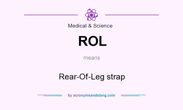 What does ROL mean? It stands for Rear-Of-Leg strap