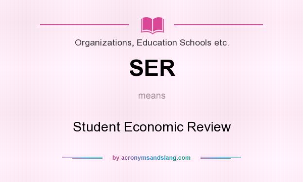 What does SER mean? It stands for Student Economic Review