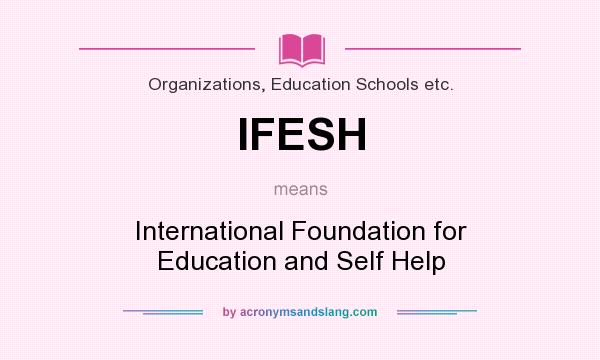 What does IFESH mean? It stands for International Foundation for Education and Self Help