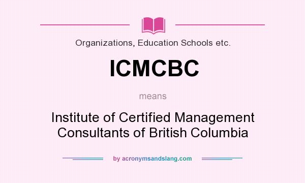 What does ICMCBC mean? It stands for Institute of Certified Management Consultants of British Columbia