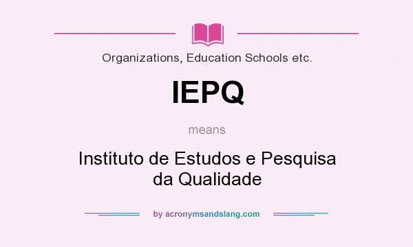 What does IEPQ mean? It stands for Instituto de Estudos e Pesquisa da Qualidade