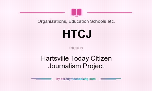 What does HTCJ mean? It stands for Hartsville Today Citizen Journalism Project