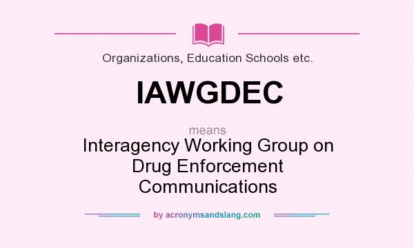 What does IAWGDEC mean? It stands for Interagency Working Group on Drug Enforcement Communications