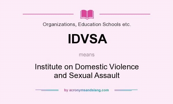 What does IDVSA mean? It stands for Institute on Domestic Violence and Sexual Assault