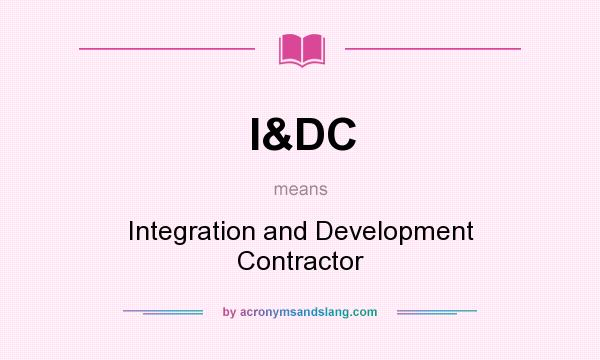 What does I&DC mean? It stands for Integration and Development Contractor