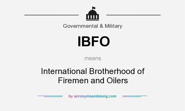 What does IBFO mean? It stands for International Brotherhood of Firemen and Oilers