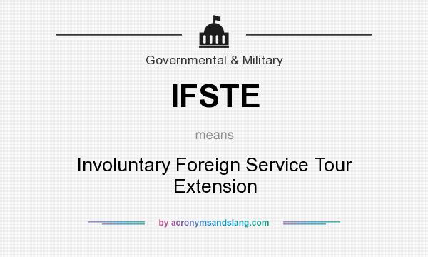 What does IFSTE mean? It stands for Involuntary Foreign Service Tour Extension