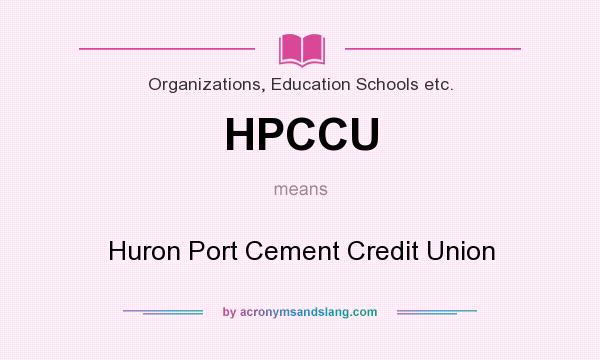 What does HPCCU mean? It stands for Huron Port Cement Credit Union