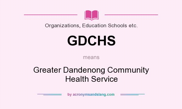 What does GDCHS mean? It stands for Greater Dandenong Community Health Service