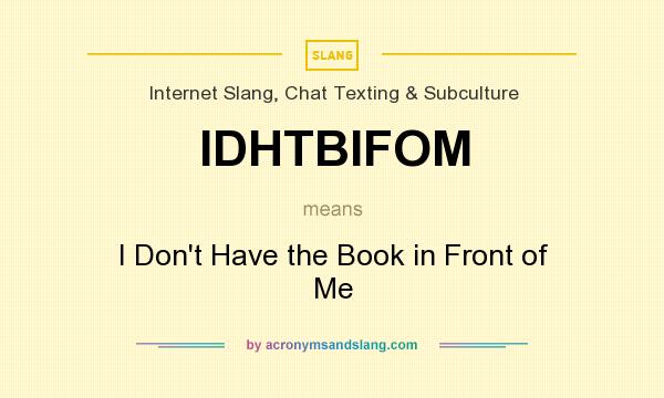 What does IDHTBIFOM mean? It stands for I Don`t Have the Book in Front of Me