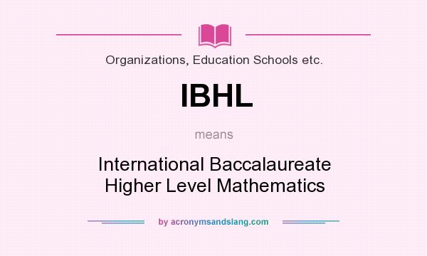 What does IBHL mean? It stands for International Baccalaureate Higher Level Mathematics