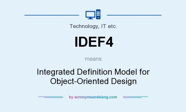 What does IDEF4 mean? It stands for Integrated Definition Model for Object-Oriented Design