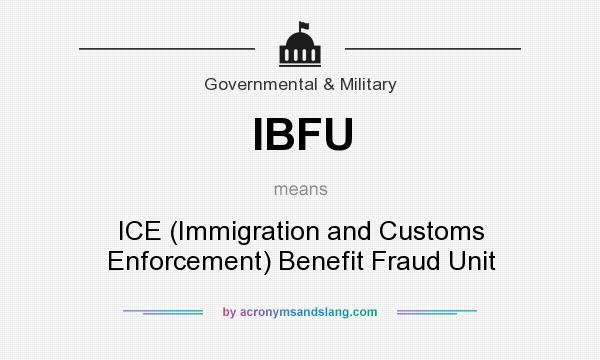 What does IBFU mean? It stands for ICE (Immigration and Customs Enforcement) Benefit Fraud Unit
