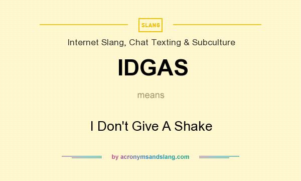 What does IDGAS mean? It stands for I Don`t Give A Shake