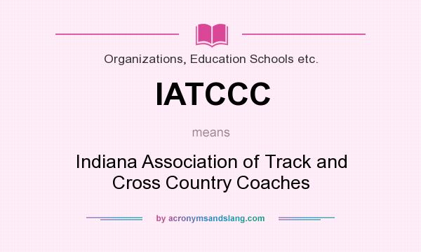 What does IATCCC mean? It stands for Indiana Association of Track and Cross Country Coaches