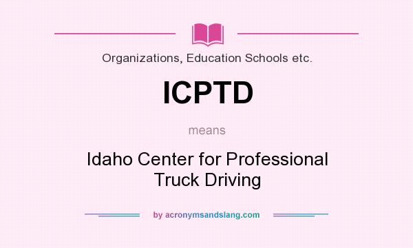 What does ICPTD mean? It stands for Idaho Center for Professional Truck Driving