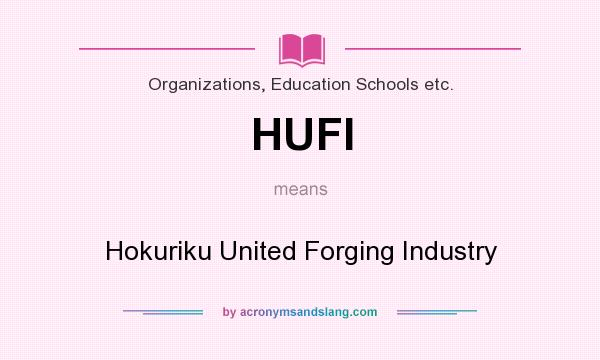 What does HUFI mean? It stands for Hokuriku United Forging Industry