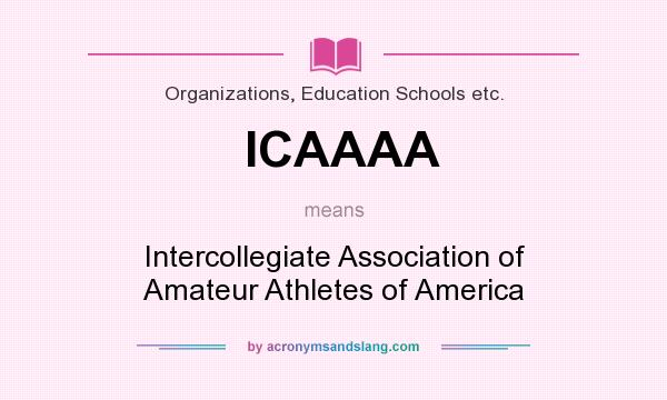 What does ICAAAA mean? It stands for Intercollegiate Association of Amateur Athletes of America