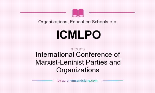 What does ICMLPO mean? It stands for International Conference of Marxist-Leninist Parties and Organizations