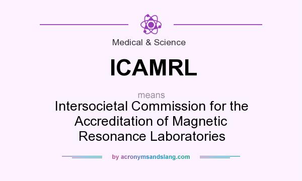 What does ICAMRL mean? It stands for Intersocietal Commission for the Accreditation of Magnetic Resonance Laboratories