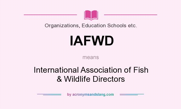 What does IAFWD mean? It stands for International Association of Fish & Wildlife Directors