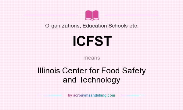 What does ICFST mean? It stands for Illinois Center for Food Safety and Technology