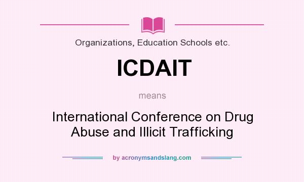 What does ICDAIT mean? It stands for International Conference on Drug Abuse and Illicit Trafficking