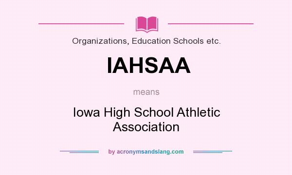 What does IAHSAA mean? It stands for Iowa High School Athletic Association