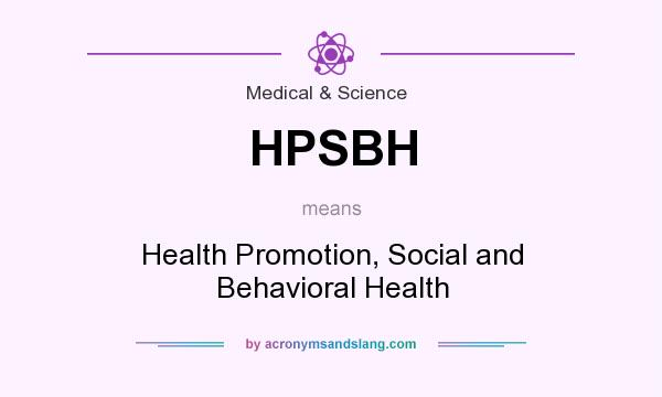 What does HPSBH mean? It stands for Health Promotion, Social and Behavioral Health