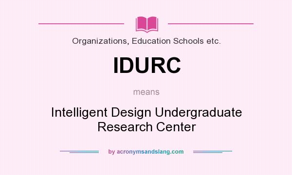 What does IDURC mean? It stands for Intelligent Design Undergraduate Research Center