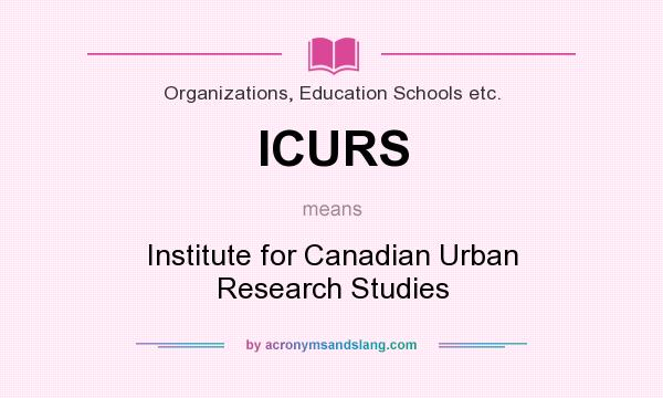 What does ICURS mean? It stands for Institute for Canadian Urban Research Studies
