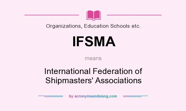What does IFSMA mean? It stands for International Federation of Shipmasters` Associations