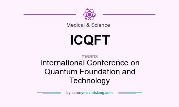 What does ICQFT mean? It stands for International Conference on Quantum Foundation and Technology