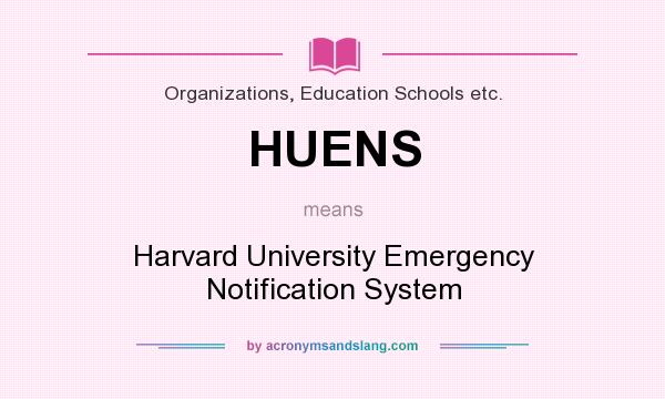What does HUENS mean? It stands for Harvard University Emergency Notification System